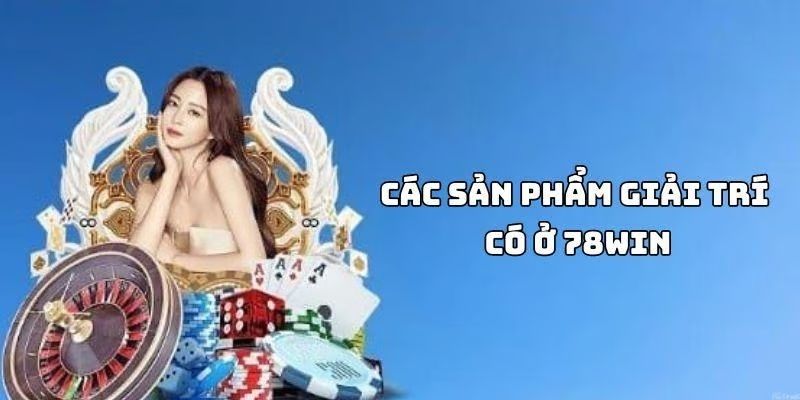 Các sản phẩm game có mặt tại 78WIN