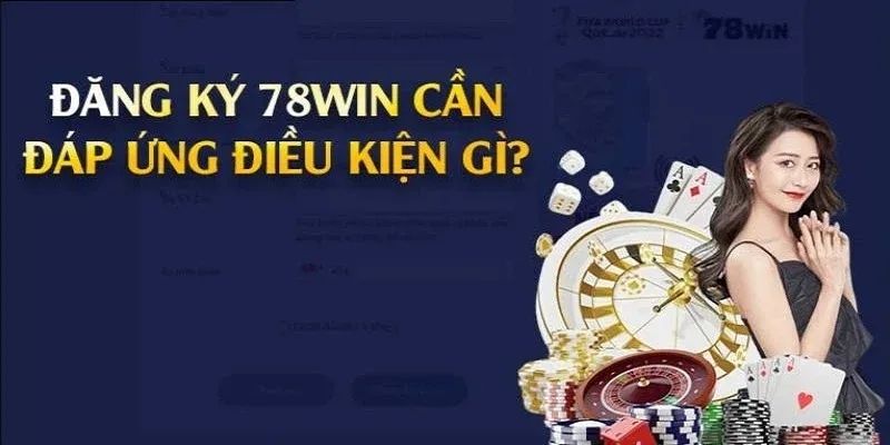 Theo dõi điều kiện khi thực hiện đăng ký 78WIN