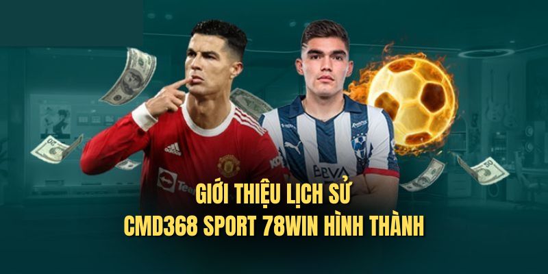 Giới thiệu lịch sử CMD368 Sport 78WIN hình thành