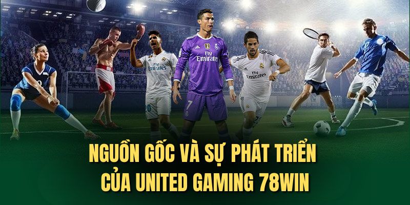 Khám phá nguồn gốc của United Gaming 78Win