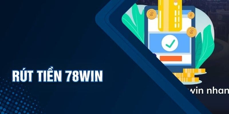 Thông tin hay phát sinh khi rút tiền 78WIN