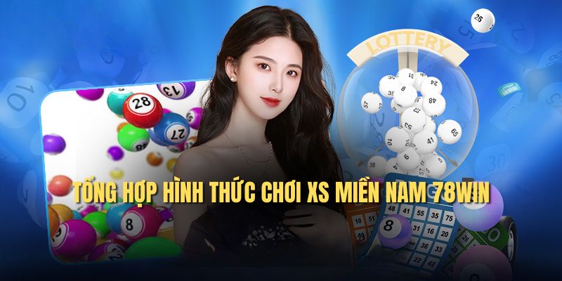 Tổng hợp hình thức chơi XS miền Nam 78WIN