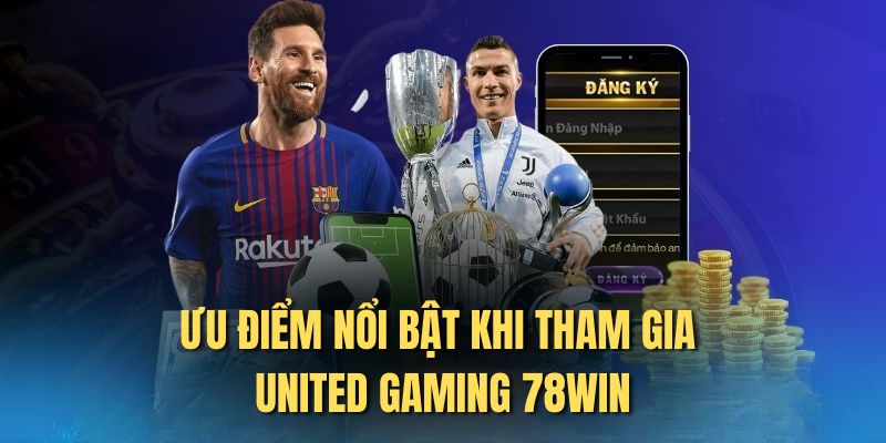 Ưu điểm nhận được khi chơi ở sảnh United Gaming